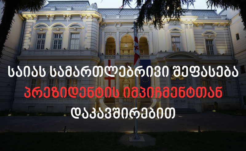 პრეზიდენტი ევროინტეგრაციის პროცესის ხელშეწყობის შესახებ მუხლით მოქმედებდა - საიას სამართლებრივი შეფასება იმპიჩმენტზე