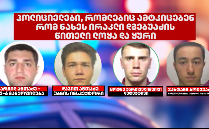 დადგენილია იმ პოლიციელების გვარები, რომლებიც ამტკიცებენ, რომ ნახეს, როგორ გაუწითლდა ლოყა და ყური ირაკლი დგებუაძეს