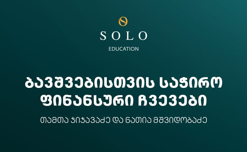 დაესწარით SOLO Education-ის ფარგლებში ორგანიზებულ შეხვედრას ბავშვებისთვის საჭირო ფინანსური ჩვევების შესახებ