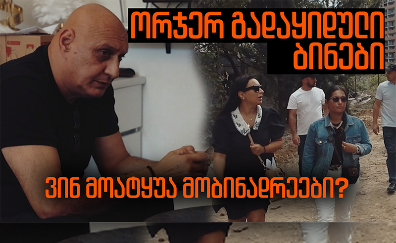 ორჯერ გაყიდული ბინები - ვინ მოატყუა ხალხი?