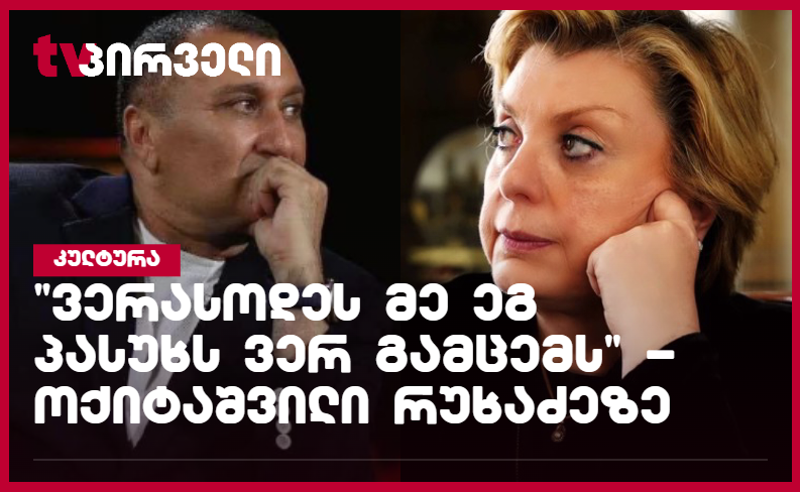 მსგავსი უკულტურო კულტურის მინისტრი საქართველოს არ ახსოვს - ოქიტაშვილი თიკა რუხაძეზე 